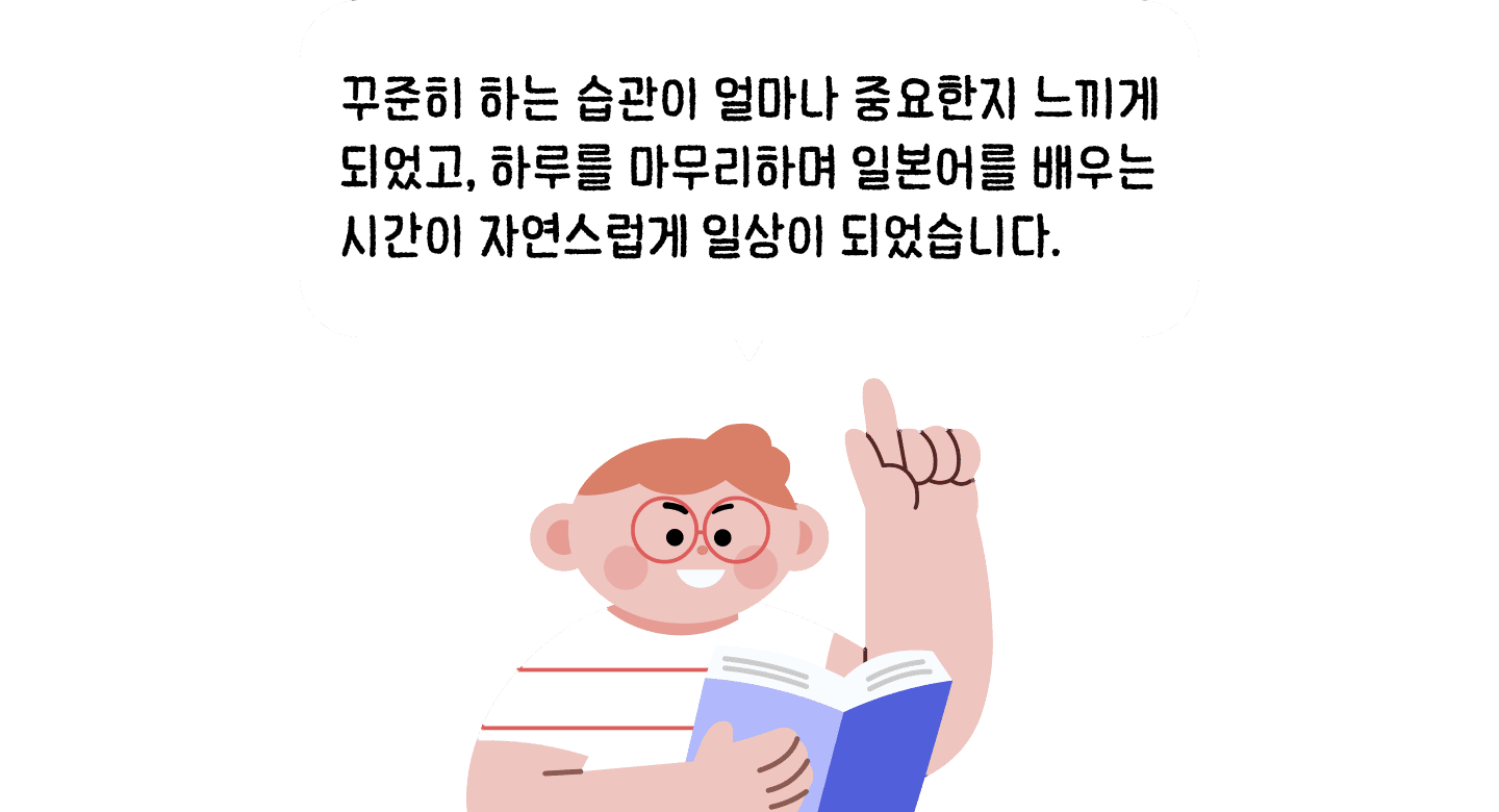 후기 — 꾸준히 하는 습관이 얼마나 중요한지 느끼게 되었고, 하루를 마무리하며 일본어를 배우는 시간이 자연스럽게 일상이 되었습니다.